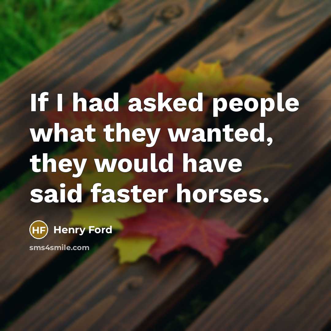 “If I had asked people what they wanted, they would…” quote by Henry Ford