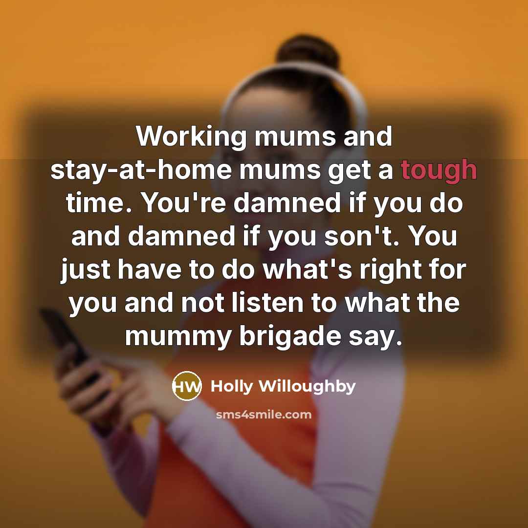 “Working mums and stay-at-home mums get a tough time. You're…” quote by Holly Willoughby