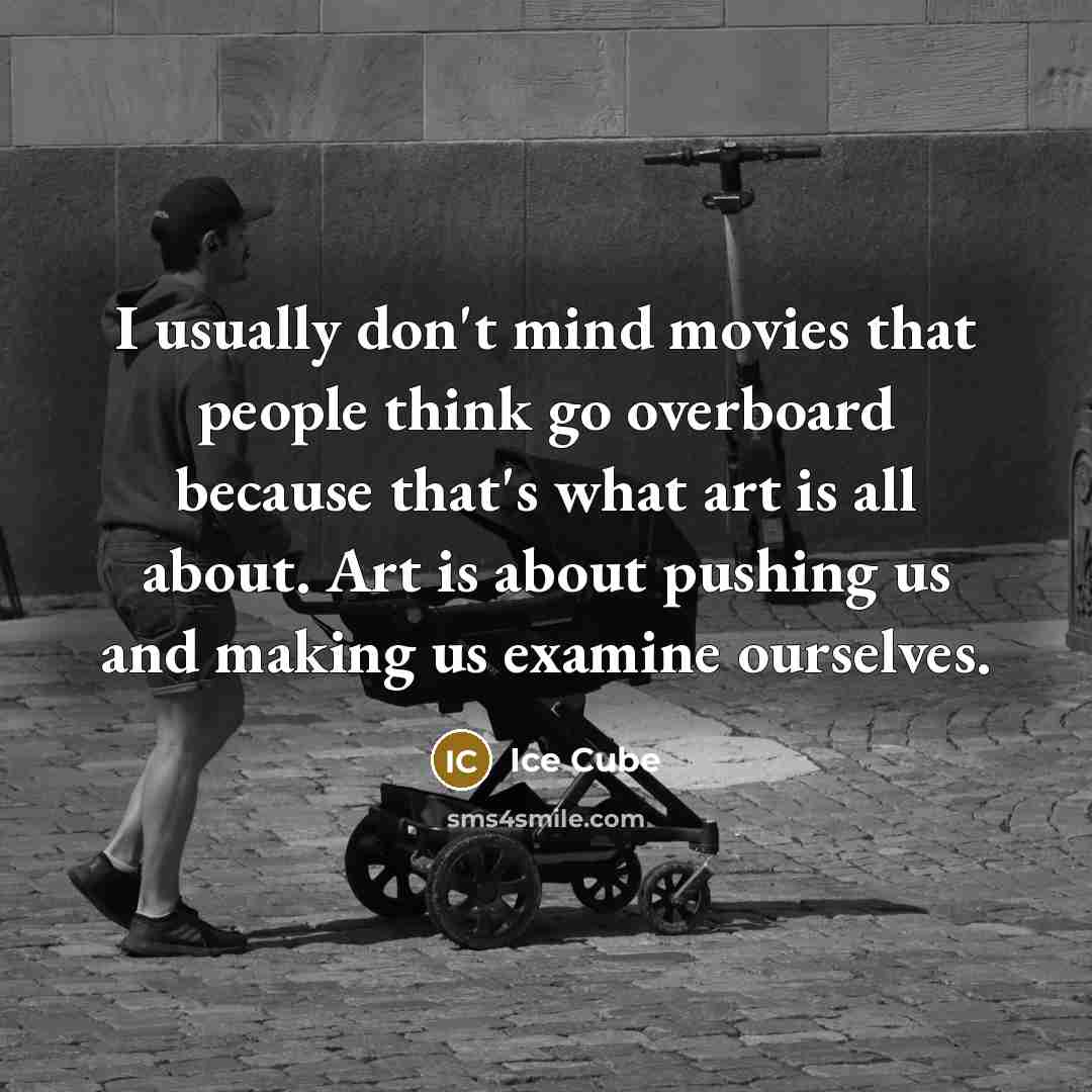 “I usually don't mind movies that people think go overboard…” quote by Ice Cube