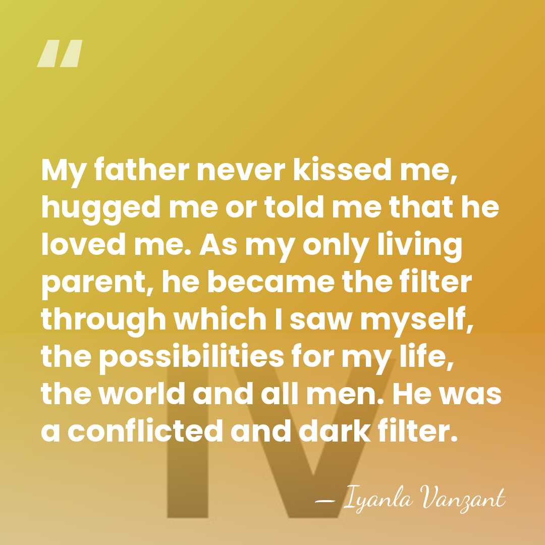 My father never kissed me, hugged me or told me that he&hellip; - Iyanla Vanzant