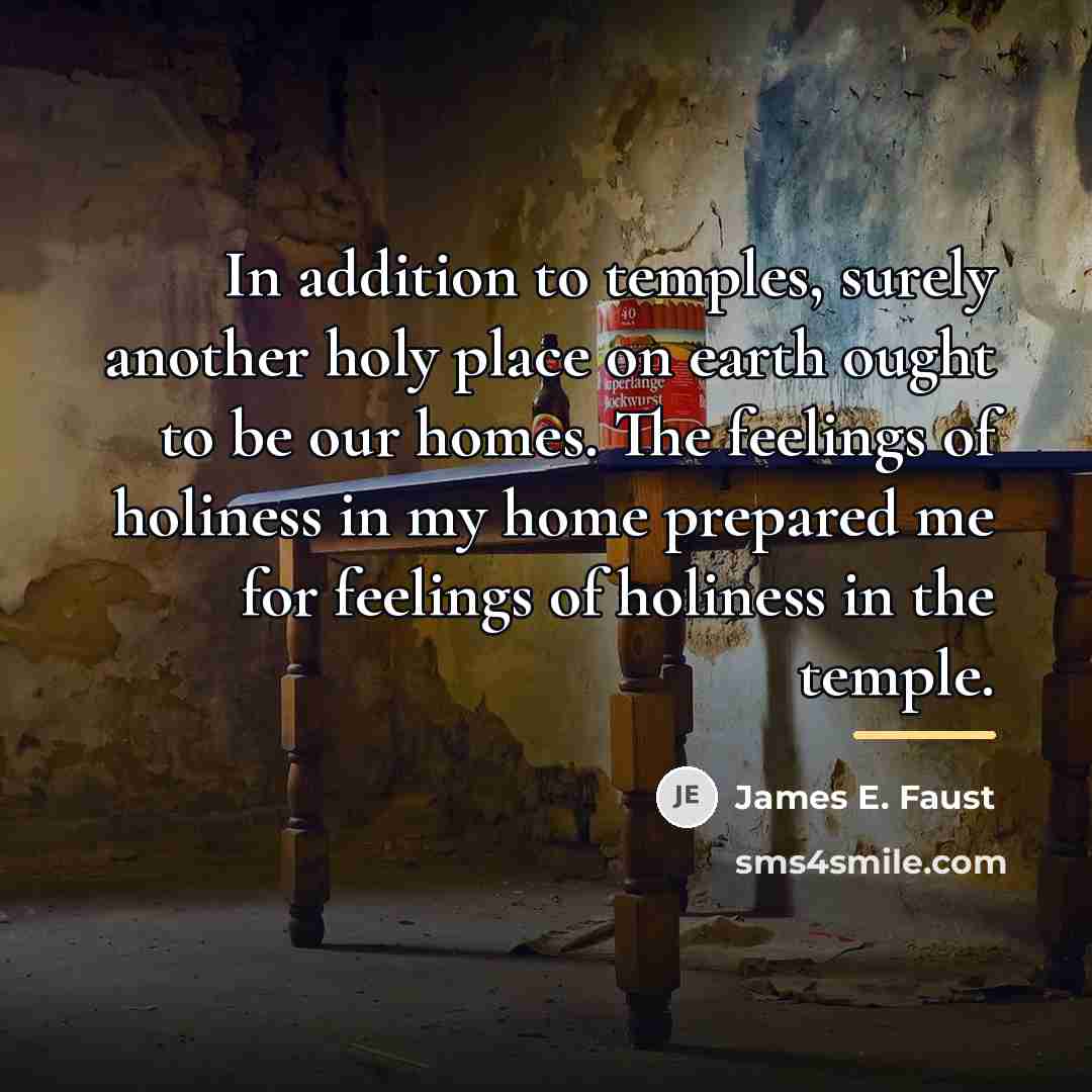 “In addition to temples, surely another holy place on earth…” quote by James E. Faust
