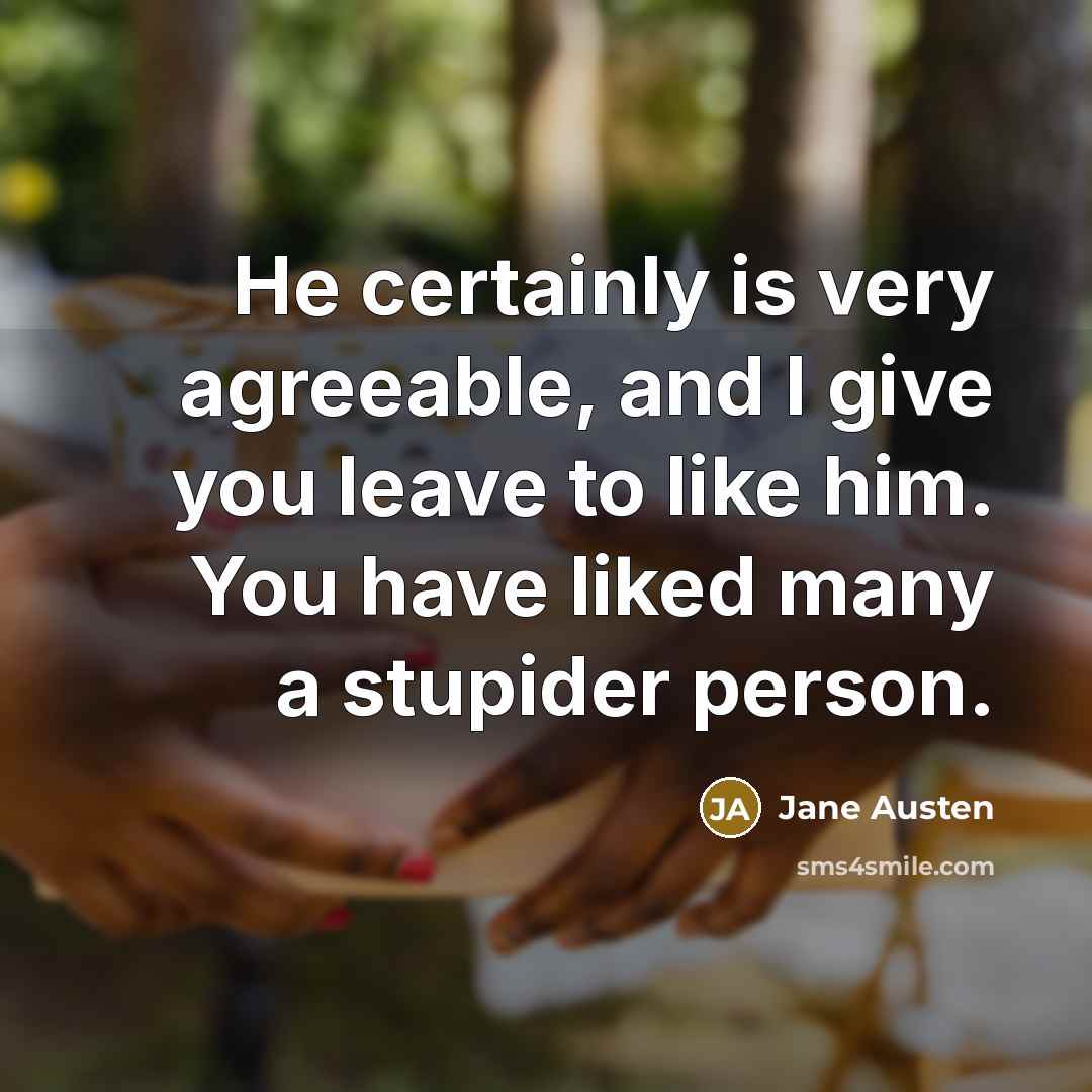 “He certainly is very agreeable, and I give you leave…” quote by Jane Austen