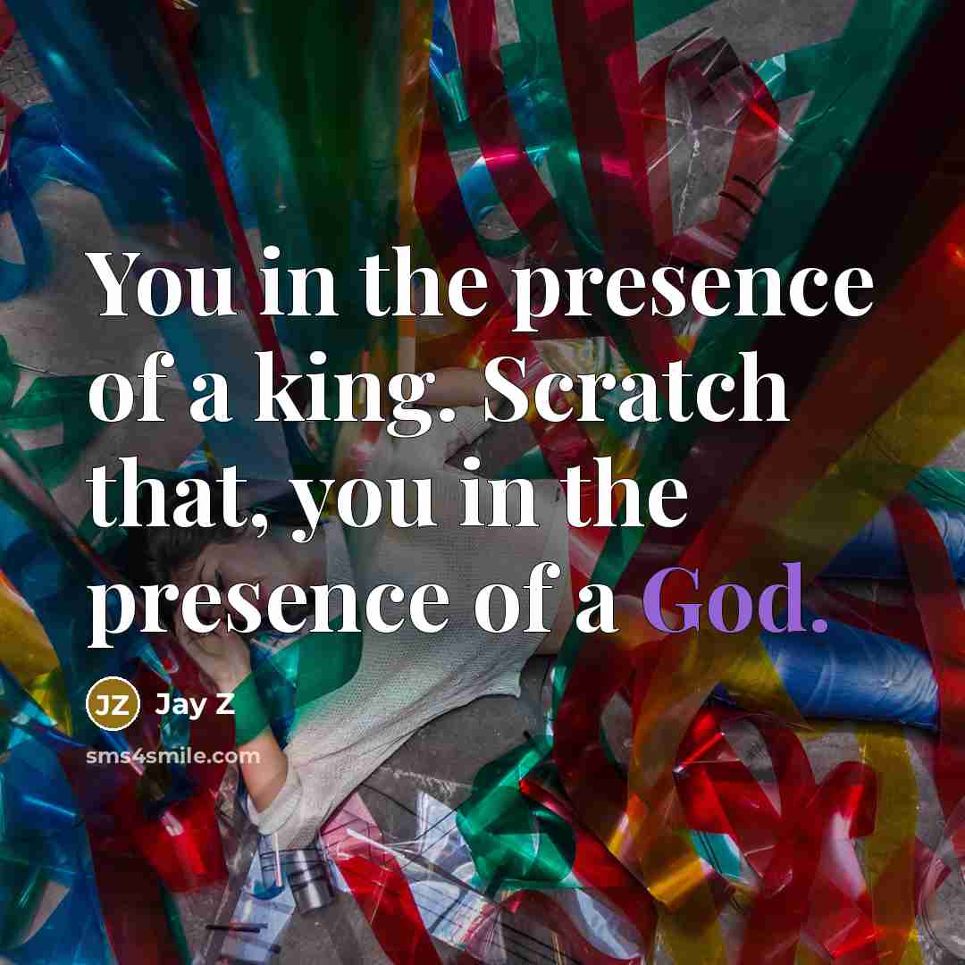 “You in the presence of a king. Scratch that, you…” quote by Jay Z