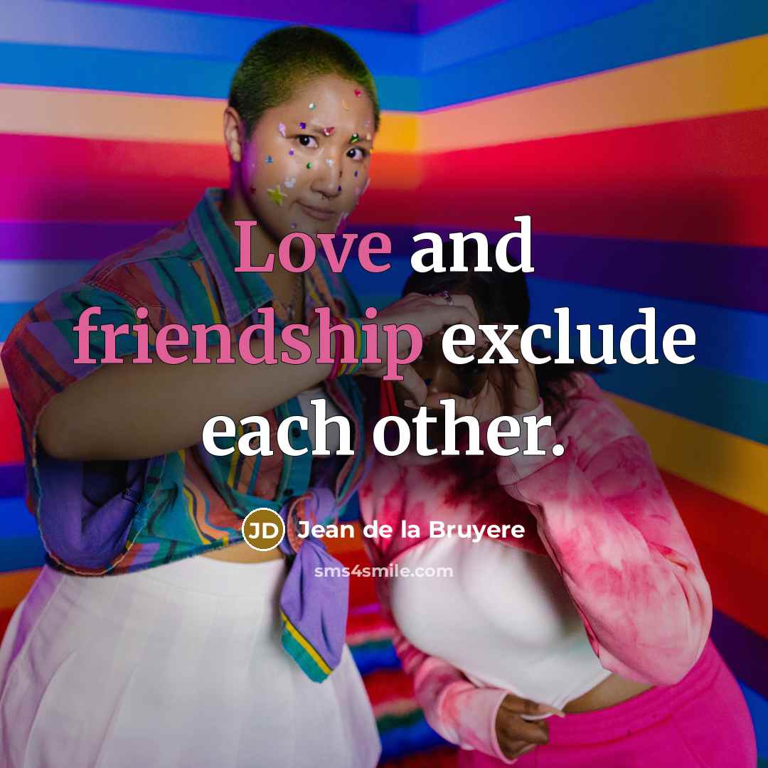 “Love and friendship exclude each other.” quote by Jean de la Bruyere