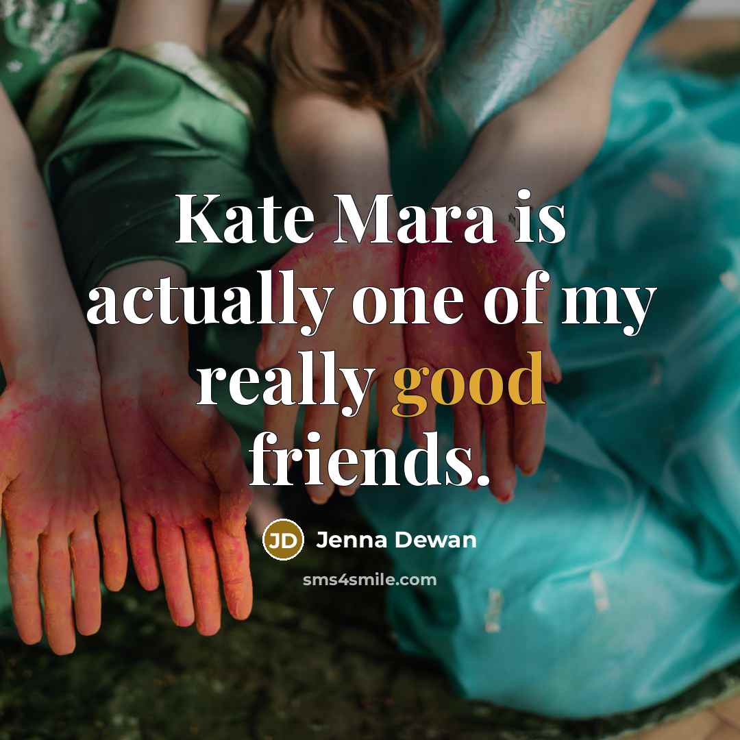 “Kate Mara is actually one of my really good friends.…” quote by Jenna Dewan