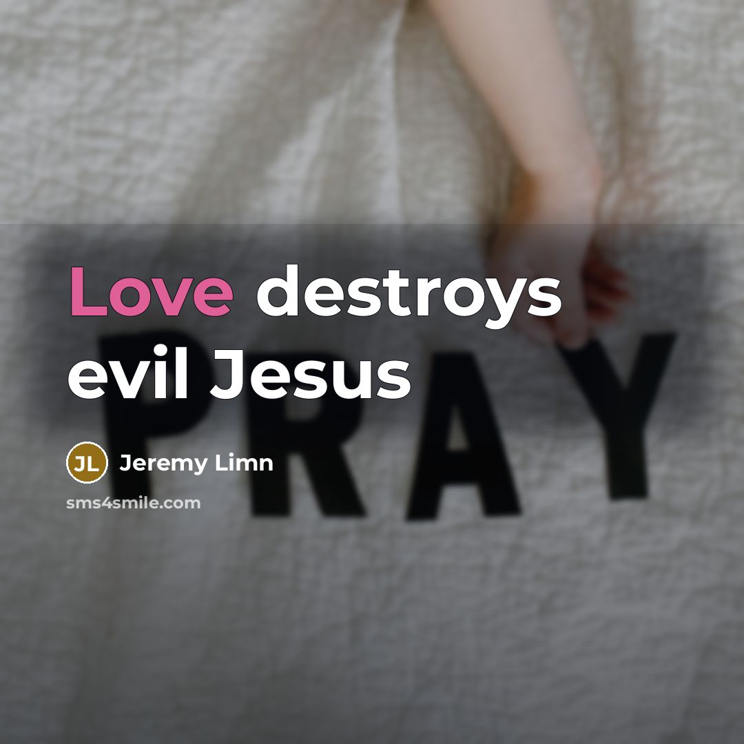 “Love destroys evil Jesus…” quote by Jeremy Limn