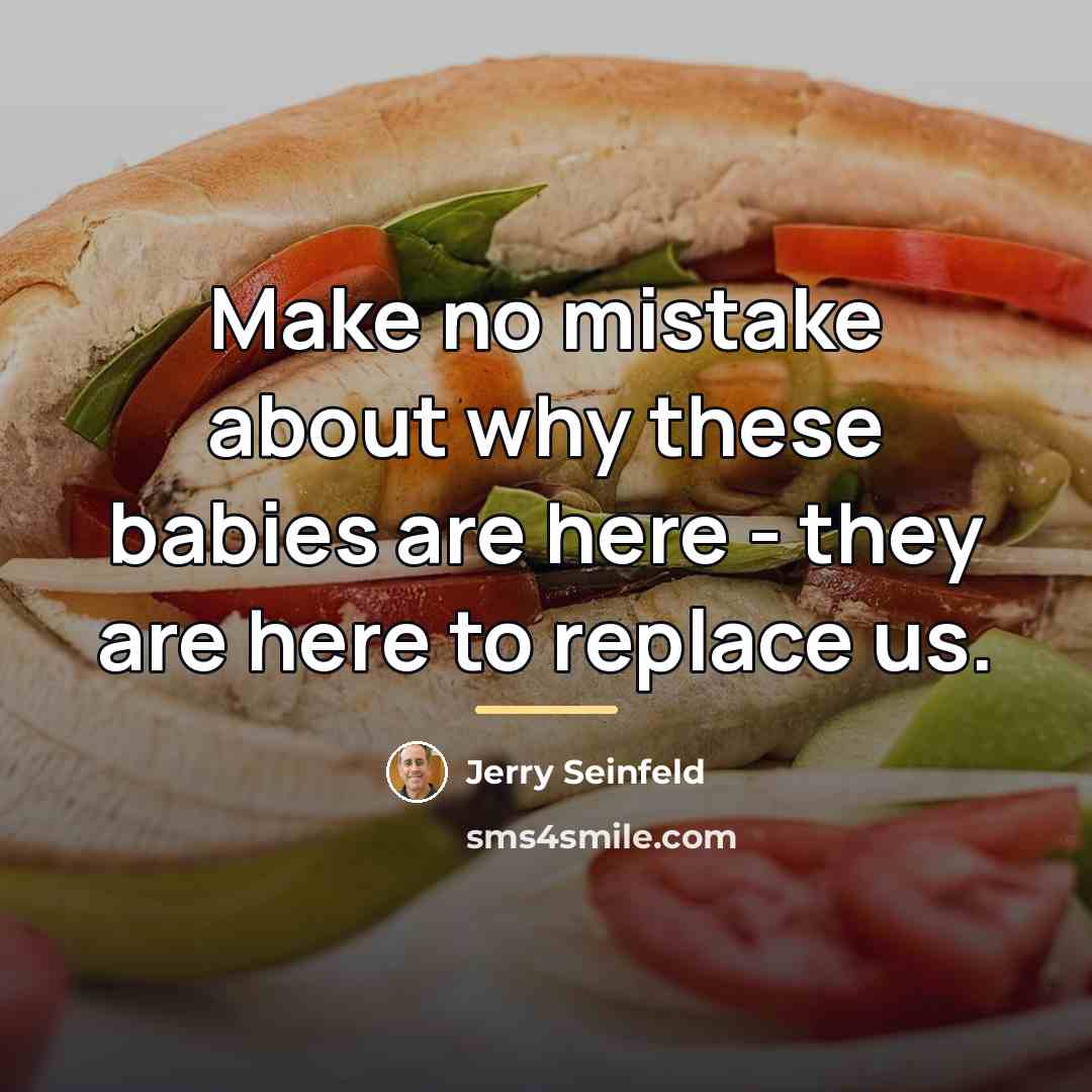 “Make no mistake about why these babies are here -…” quote by Jerry Seinfeld
