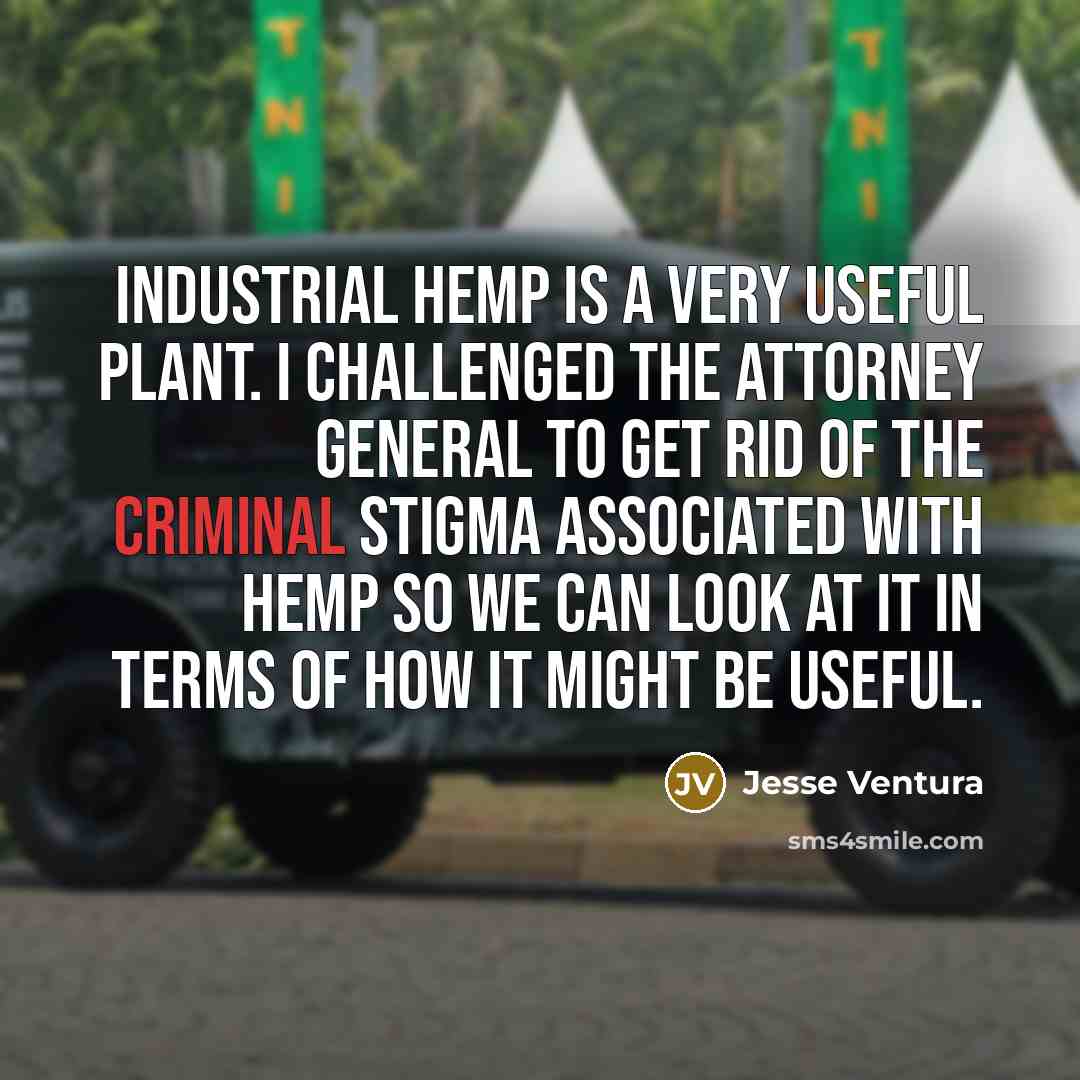 “Industrial hemp is a very useful plant. I challenged the…” quote by Jesse Ventura
