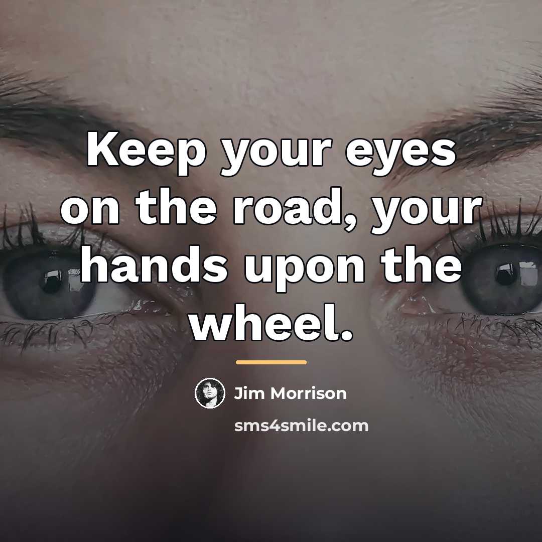 “Keep your eyes on the road, your hands upon the…” quote by Jim Morrison