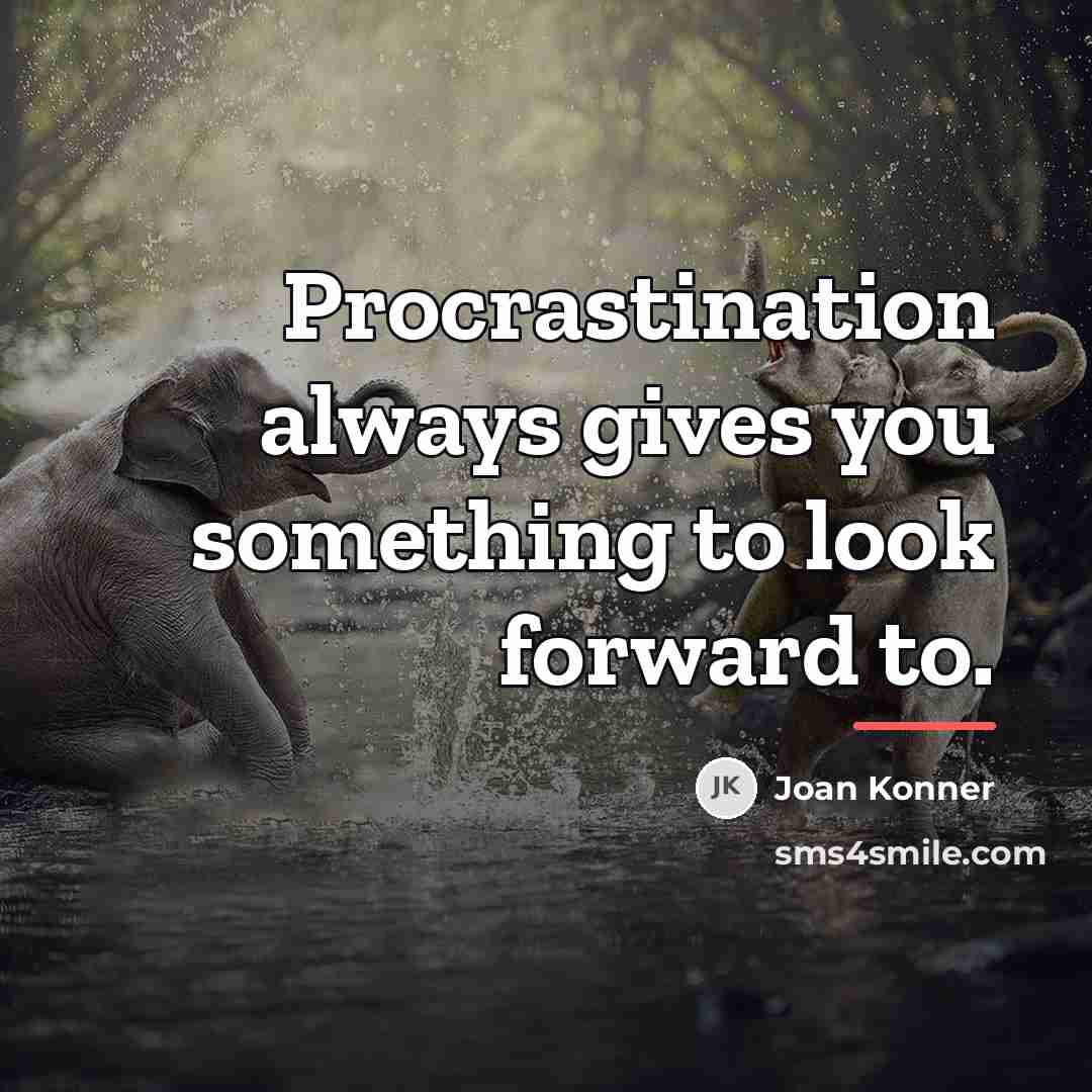 “Procrastination always gives you something to look forward to.…” quote by Joan Konner