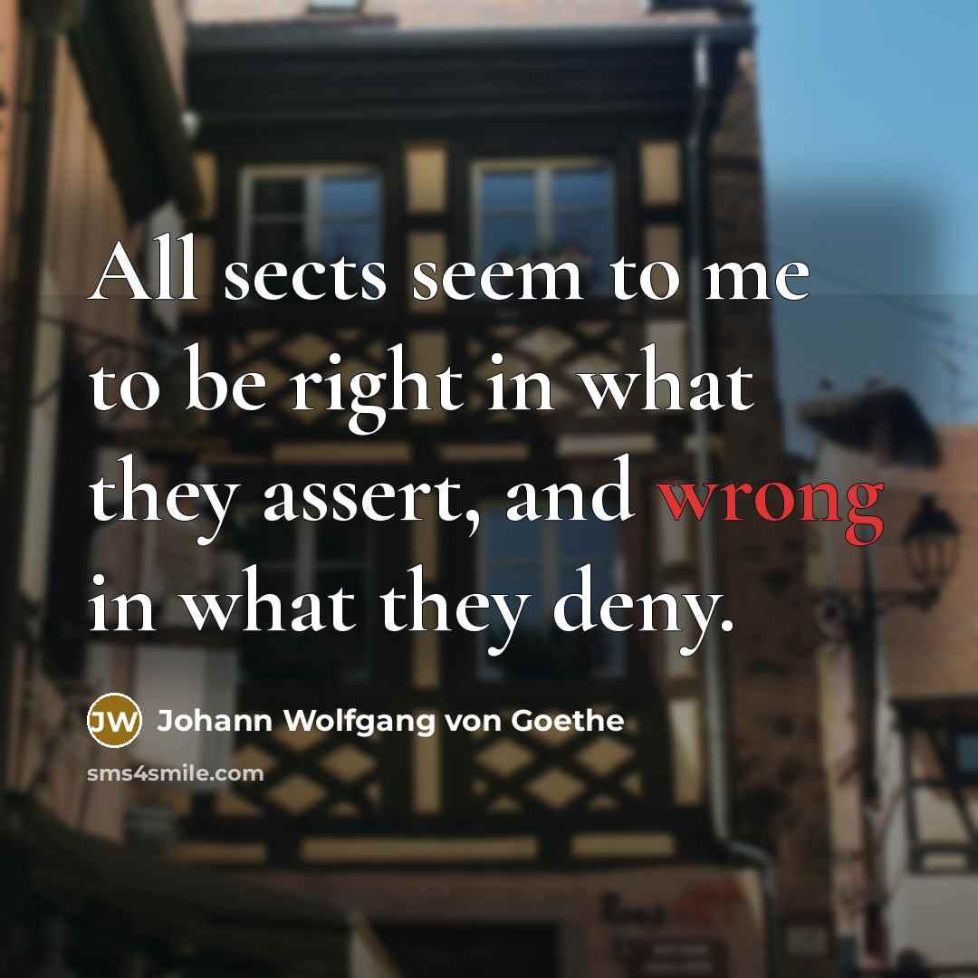 “All sects seem to me to be right in what…” quote by Johann Wolfgang von Goethe