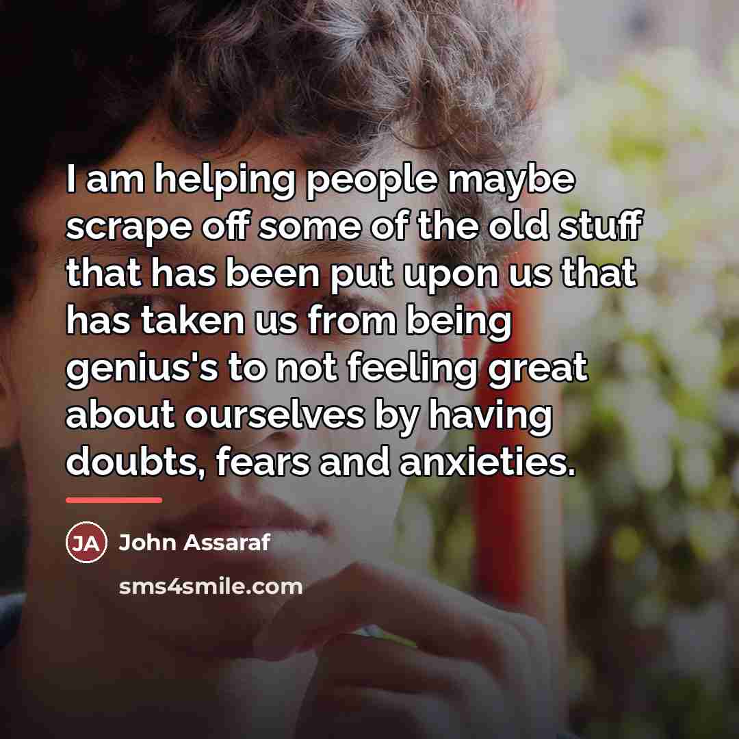“I am helping people maybe scrape off some of the…” quote by John Assaraf