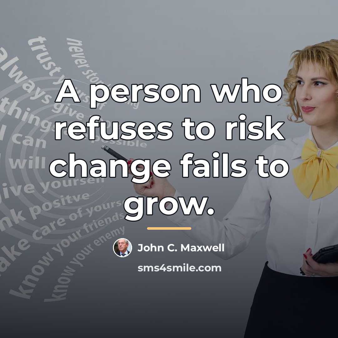 “A person who refuses to risk change fails to grow.…” quote by John C. Maxwell