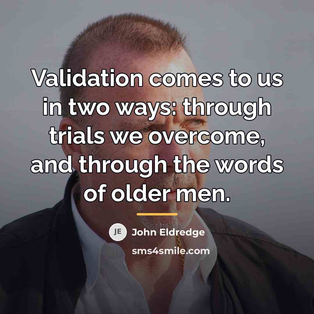 “Validation comes to us in two ways: through trials we…” quote by John Eldredge