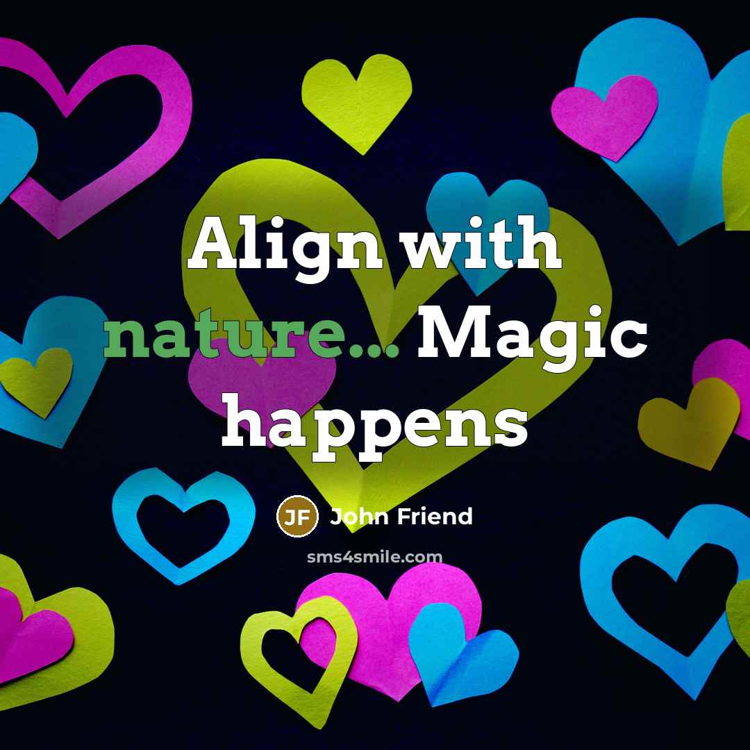“Align with nature... Magic happens…” quote by John Friend