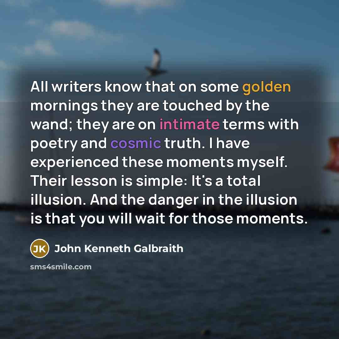 “All writers know that on some golden mornings they are…” quote by John Kenneth Galbraith
