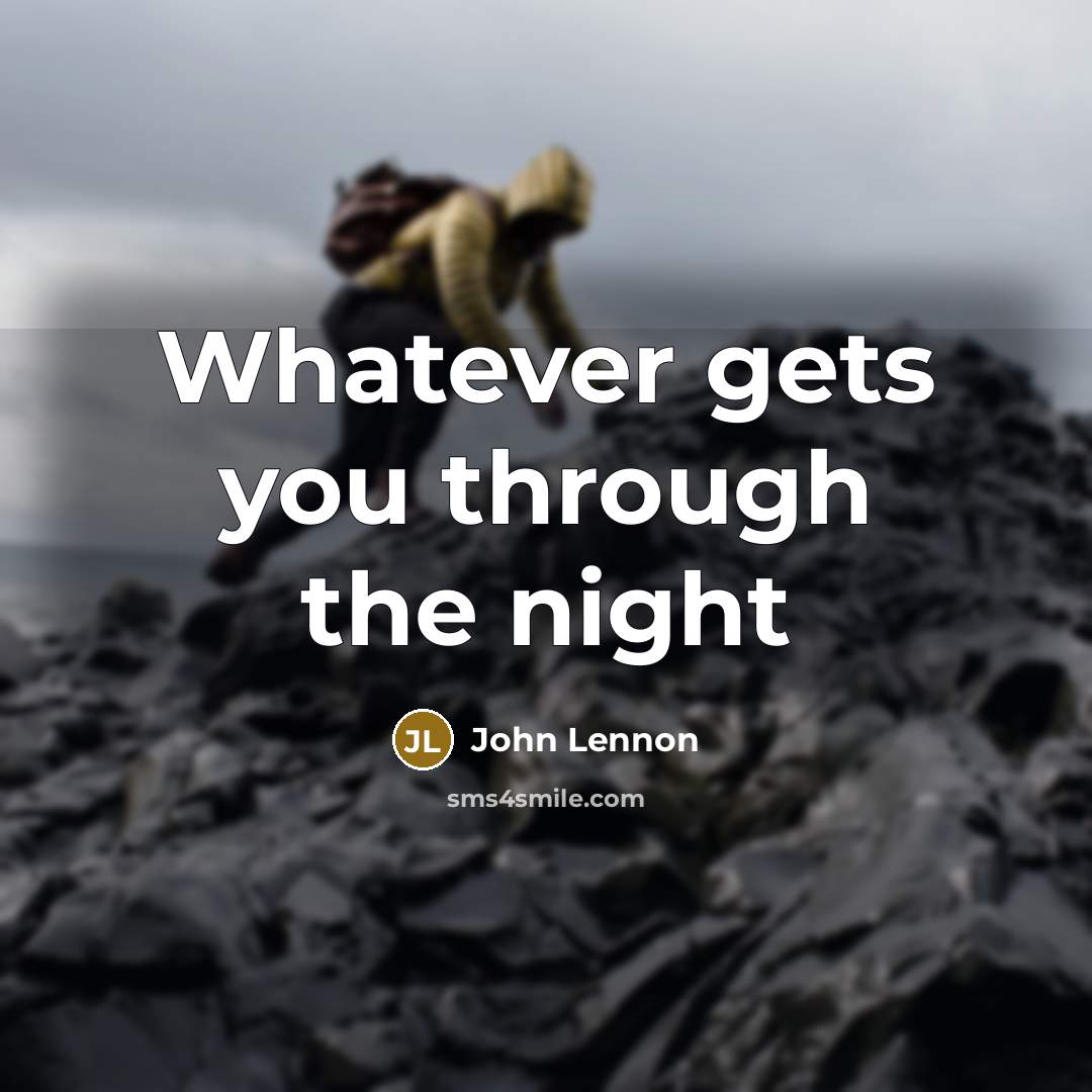 “Whatever gets you through the night…” quote by John Lennon