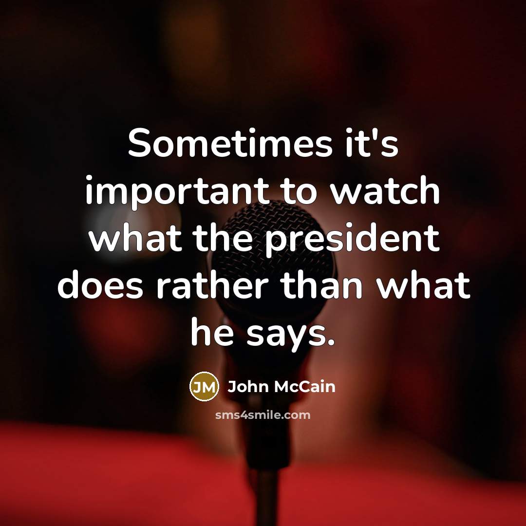 “Sometimes it's important to watch what the president does rather…” quote by John McCain