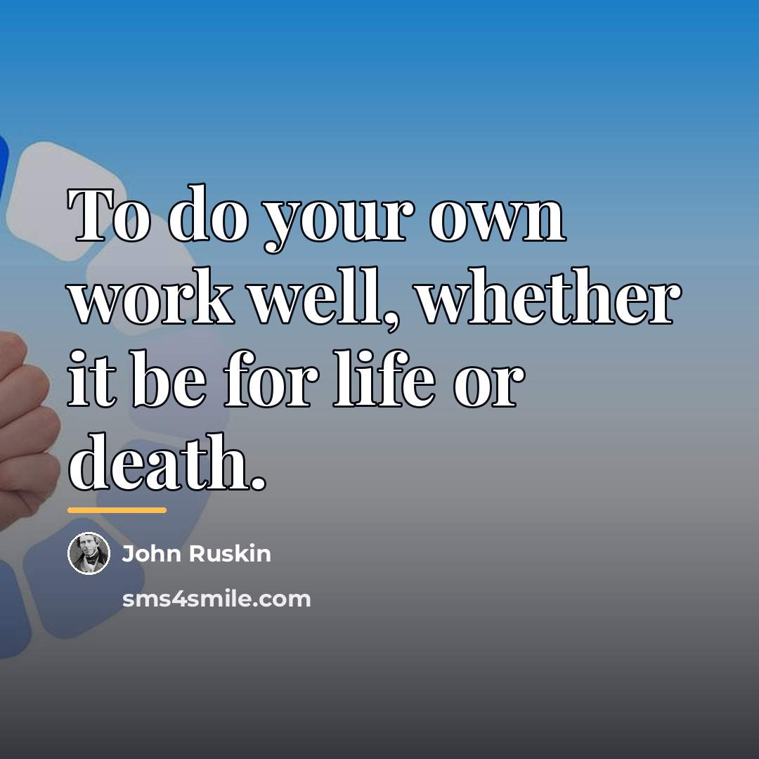 “To do your own work well, whether it be for…” quote by John Ruskin