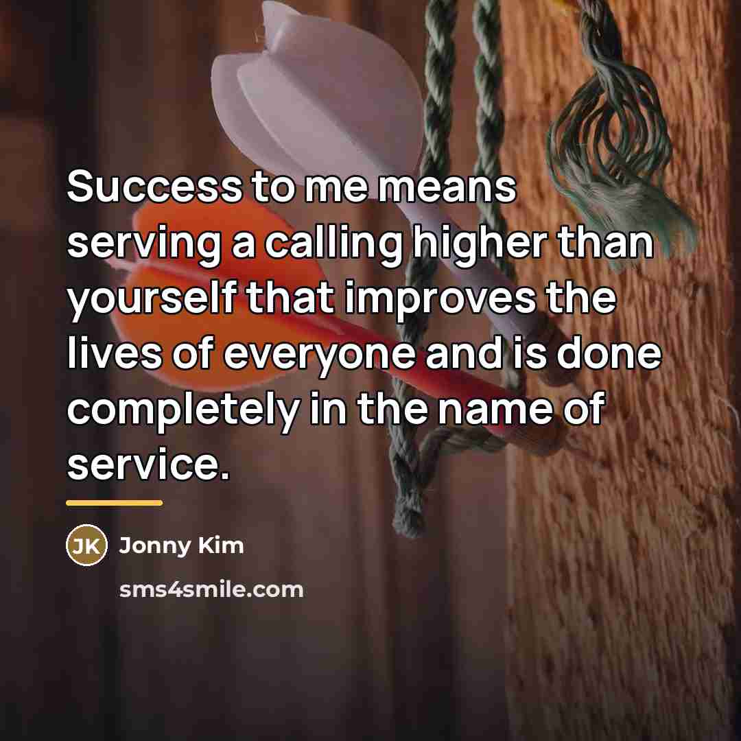 “Success to me means serving a calling higher than yourself…” quote by Jonny Kim
