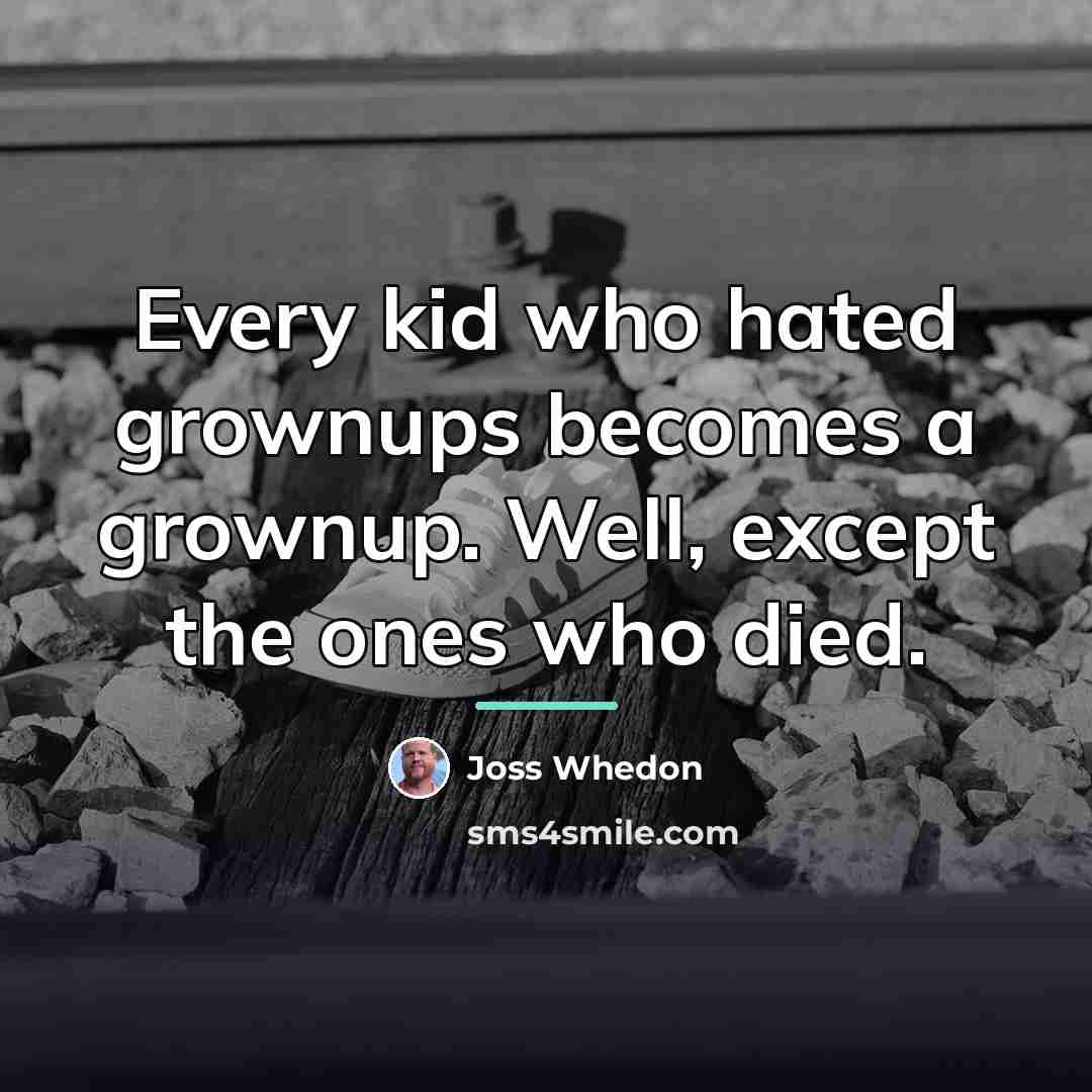 “Every kid who hated grownups becomes a grownup. Well, except…” quote by Joss Whedon
