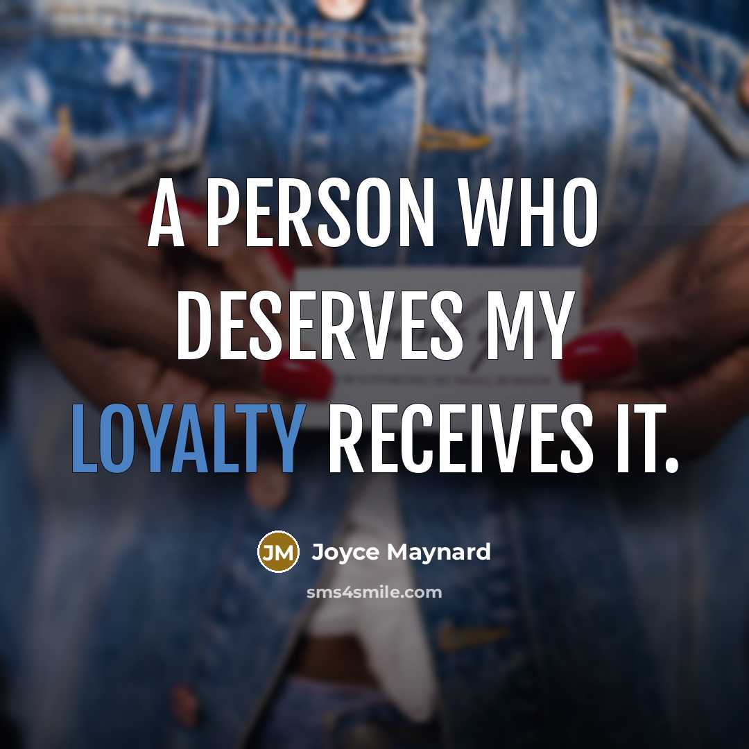 “A person who deserves my loyalty receives it.…” quote by Joyce Maynard