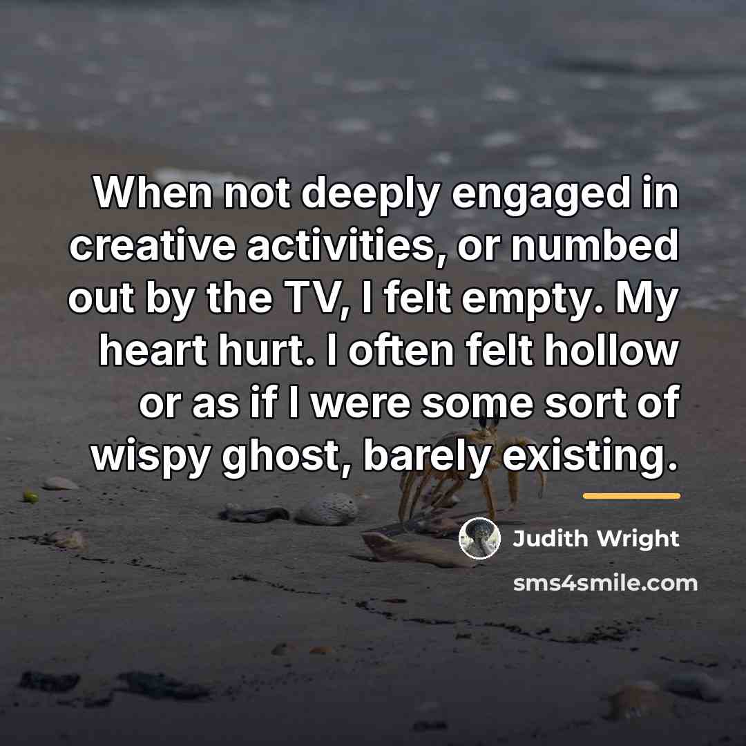 “When not deeply engaged in creative activities, or numbed out…” quote by Judith Wright