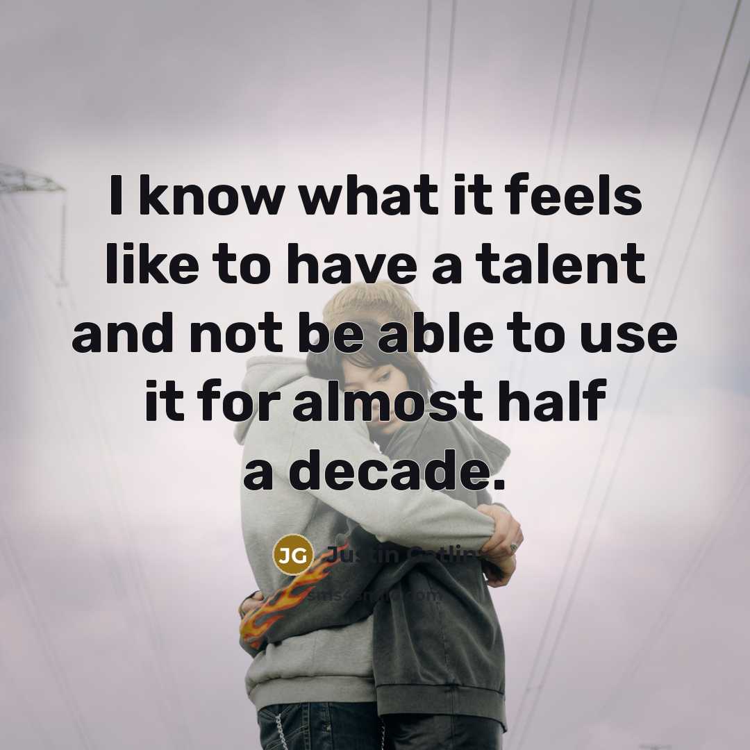 “I know what it feels like to have a talent…” quote by Justin Gatlin