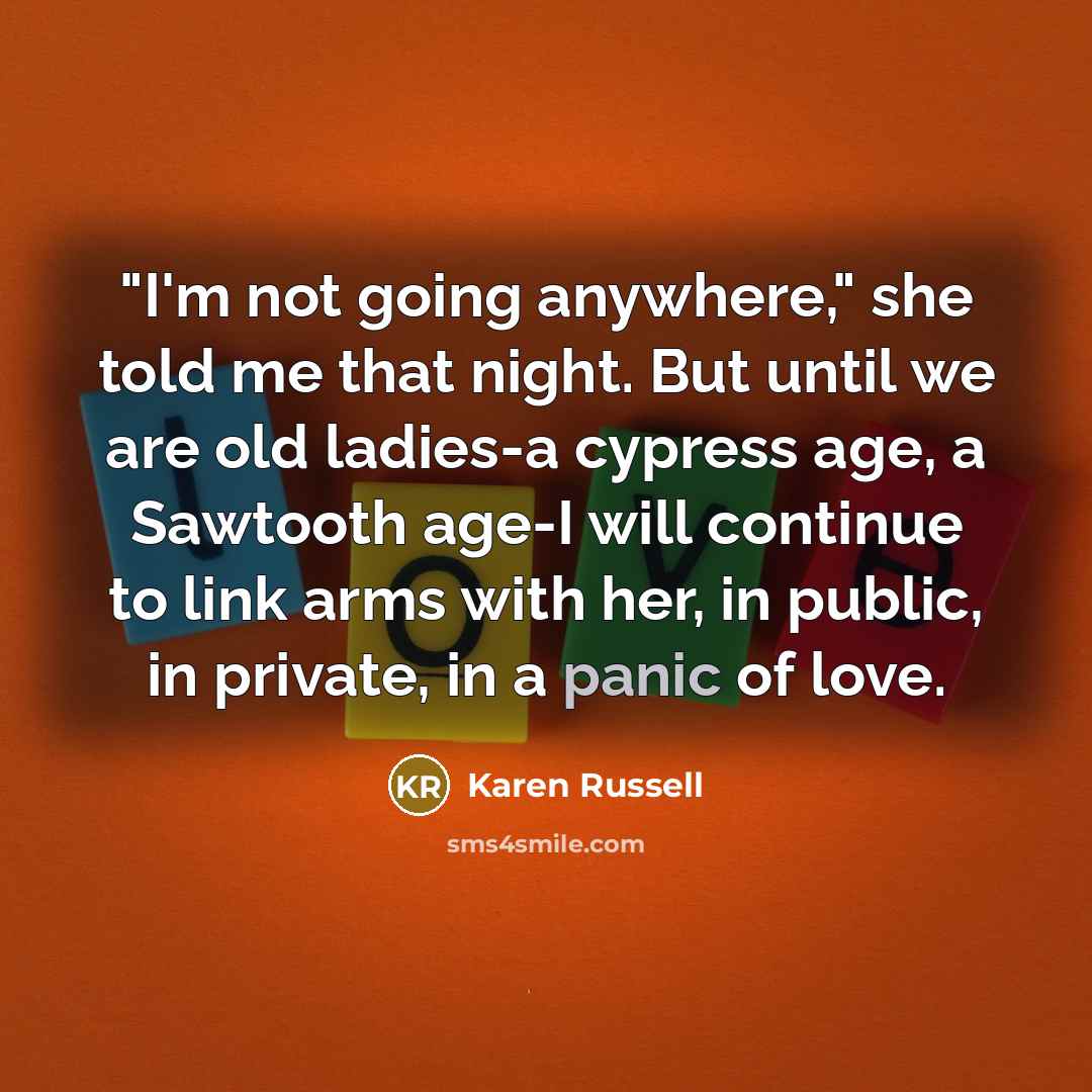 “"I'm not going anywhere," she told me that night. But…” quote by Karen Russell