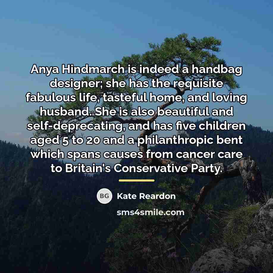 “Anya Hindmarch is indeed a handbag designer; she has the…” quote by Kate Reardon