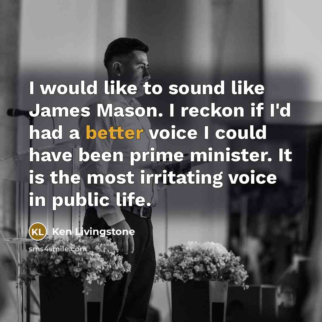 “I would like to sound like James Mason. I reckon…” quote by Ken Livingstone