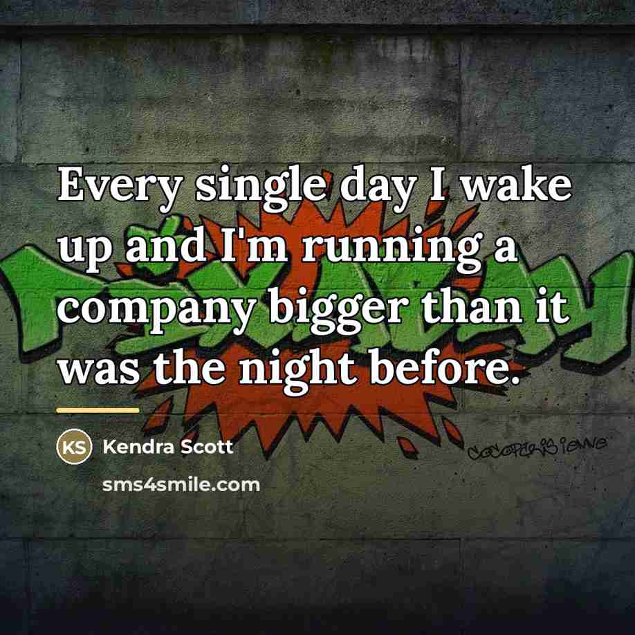 “Every single day I wake up and I'm running a…” quote by Kendra Scott