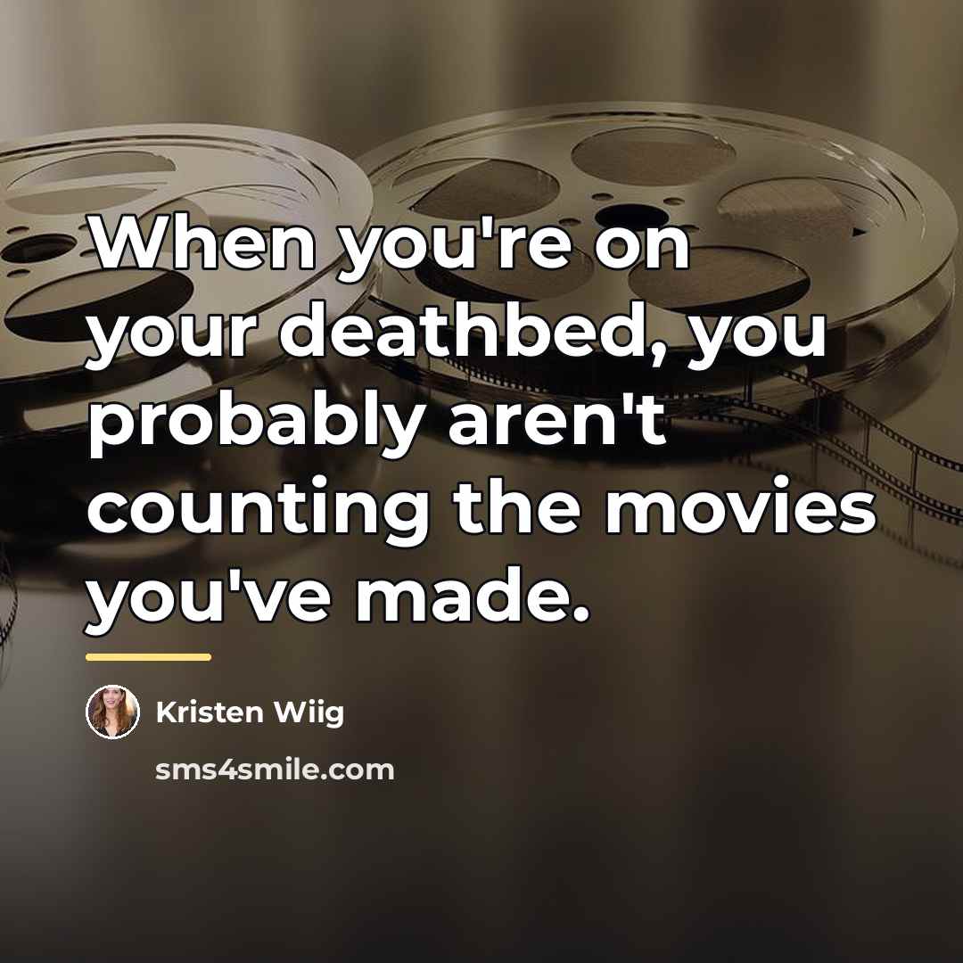 “When you're on your deathbed, you probably aren't counting the…” quote by Kristen Wiig