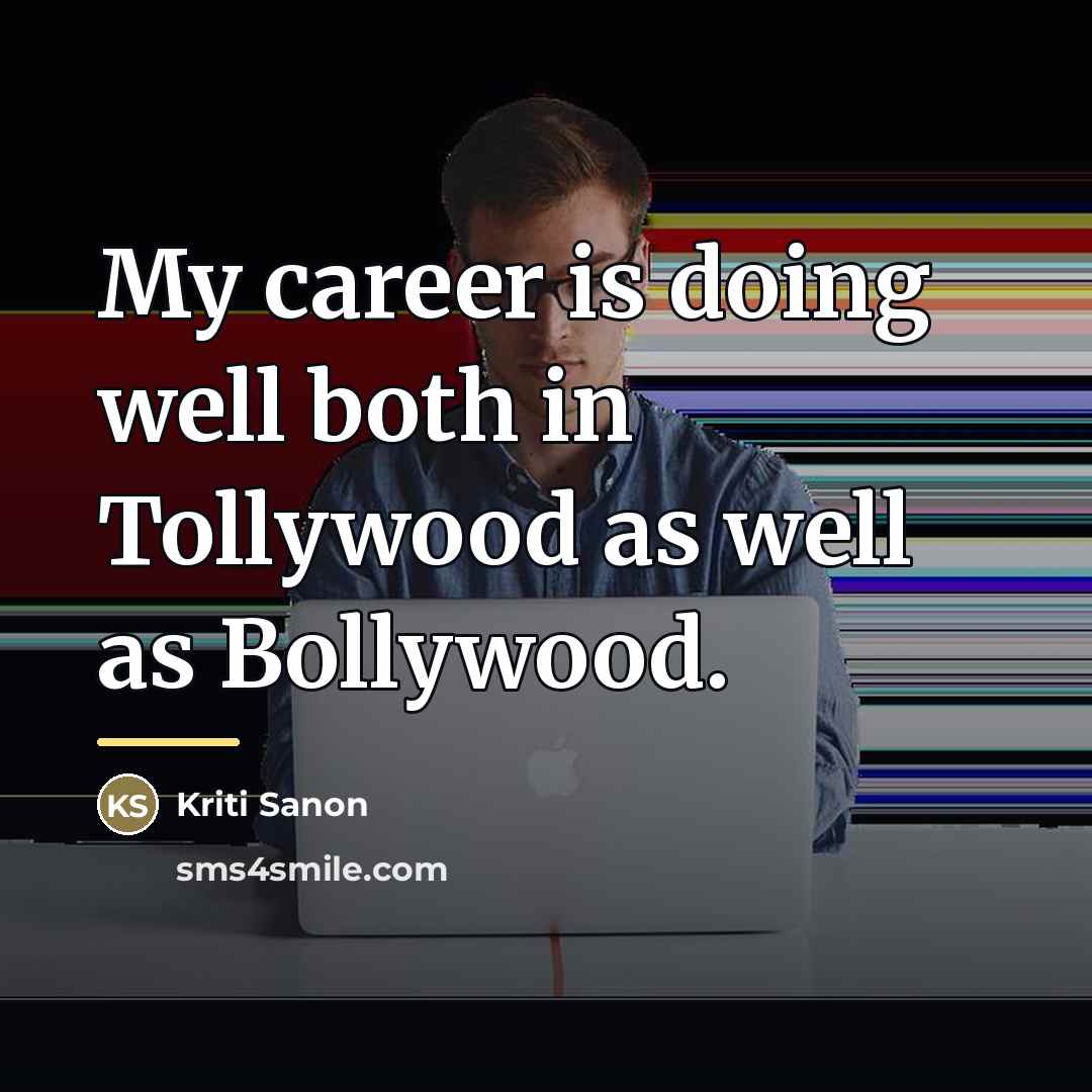 “My career is doing well both in Tollywood as well…” quote by Kriti Sanon