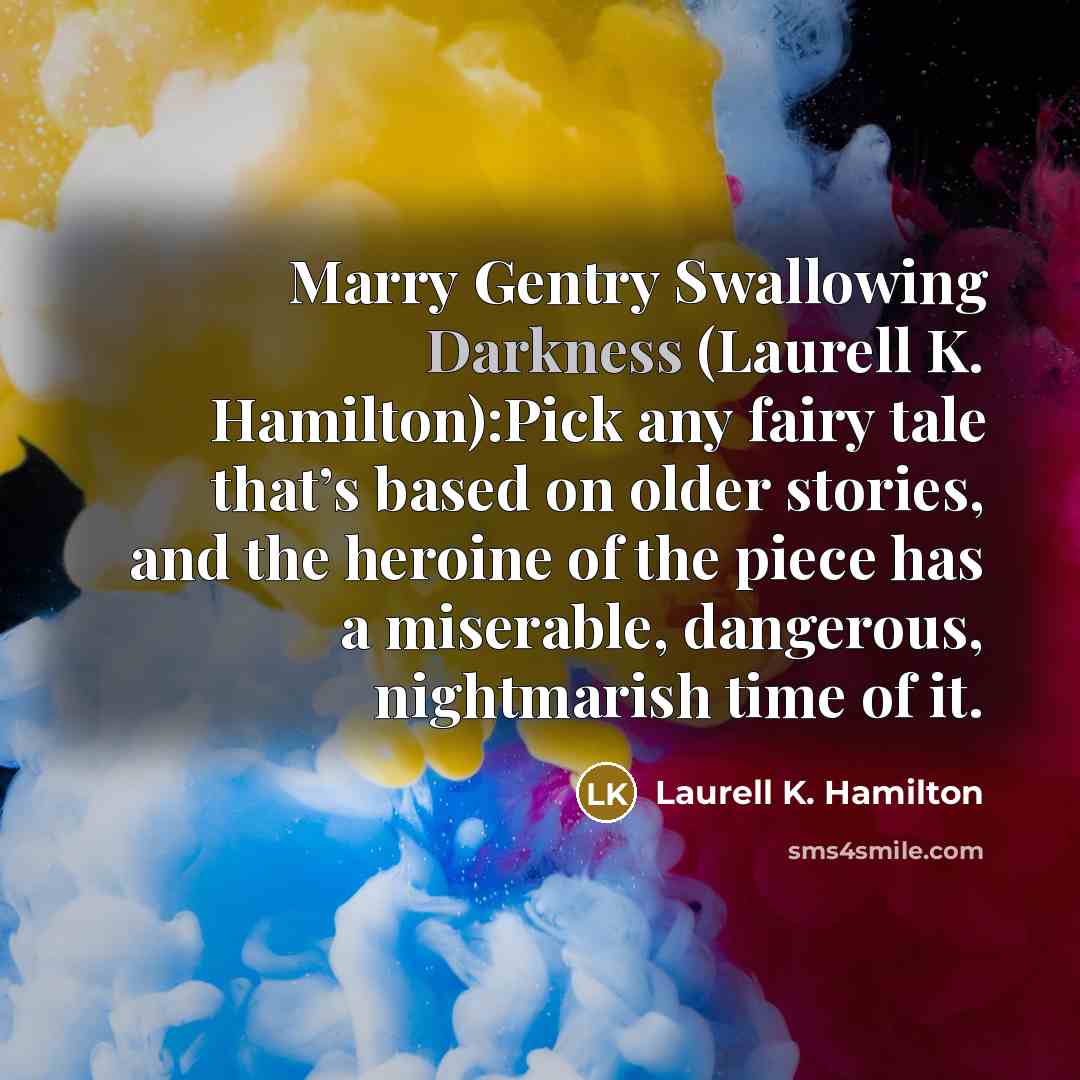 “Marry Gentry Swallowing Darkness (Laurell K. Hamilton):Pick any fairy tale…” quote by Laurell K. Hamilton