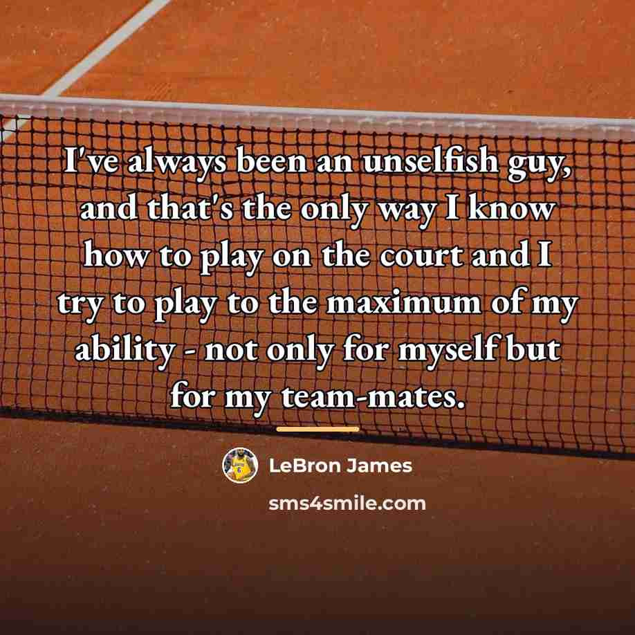 “I've always been an unselfish guy, and that's the only…” quote by LeBron James