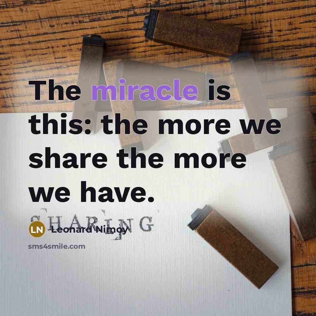 “The miracle is this: the more we share the more…” quote by Leonard Nimoy