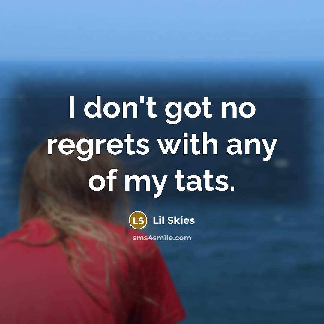 “I don't got no regrets with any of my tats.…” quote by Lil Skies