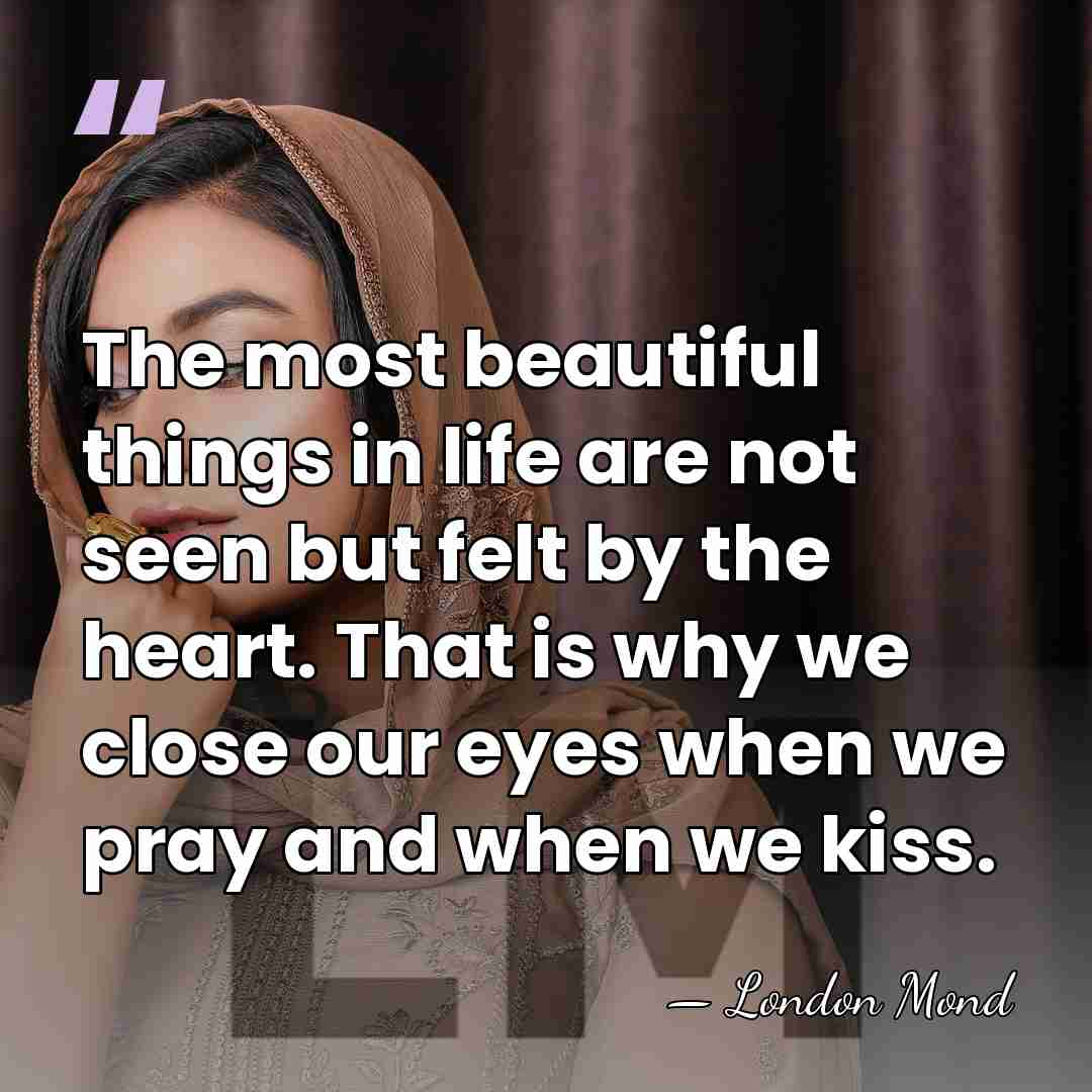 The most beautiful things in life are not seen but felt by&hellip; - London Mond
