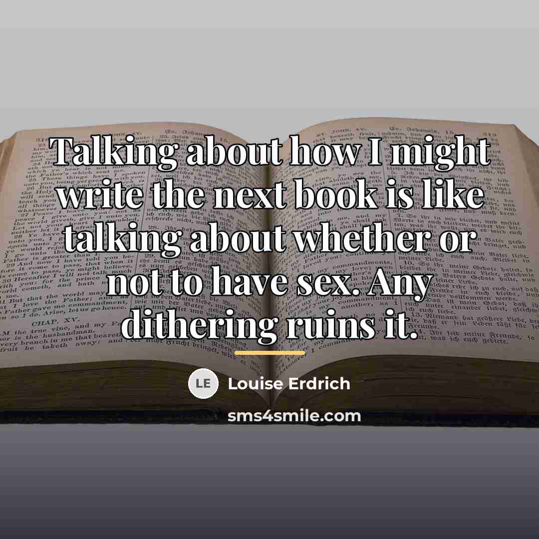 “Talking about how I might write the next book is…” quote by Louise Erdrich