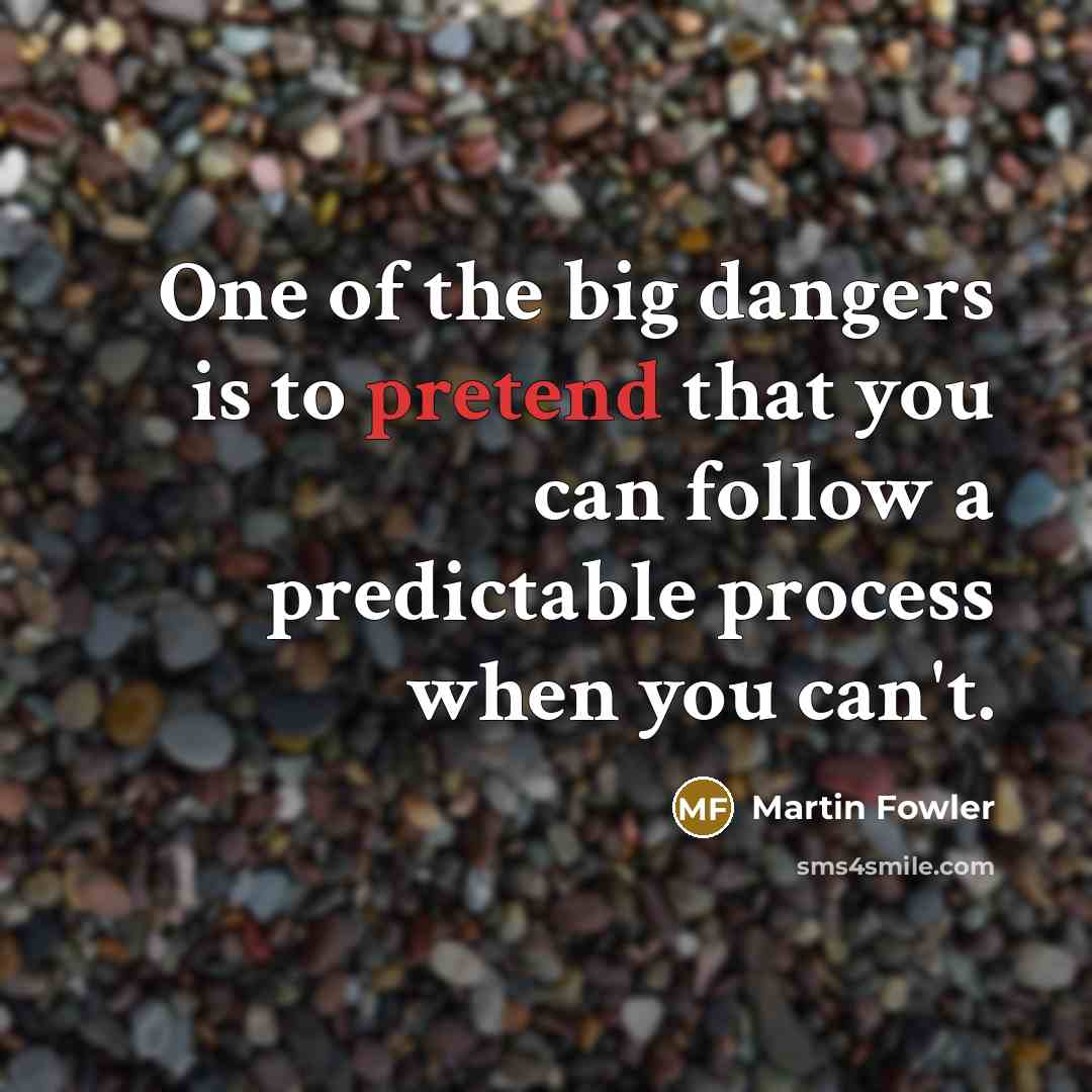 “One of the big dangers is to pretend that you…” quote by Martin Fowler