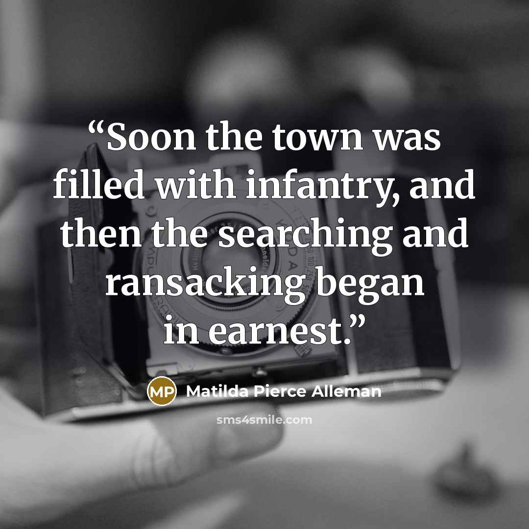 “Soon the town was filled with infantry, and then the searching and ransacking began in earnest.” quote by Matilda Pierce Alleman