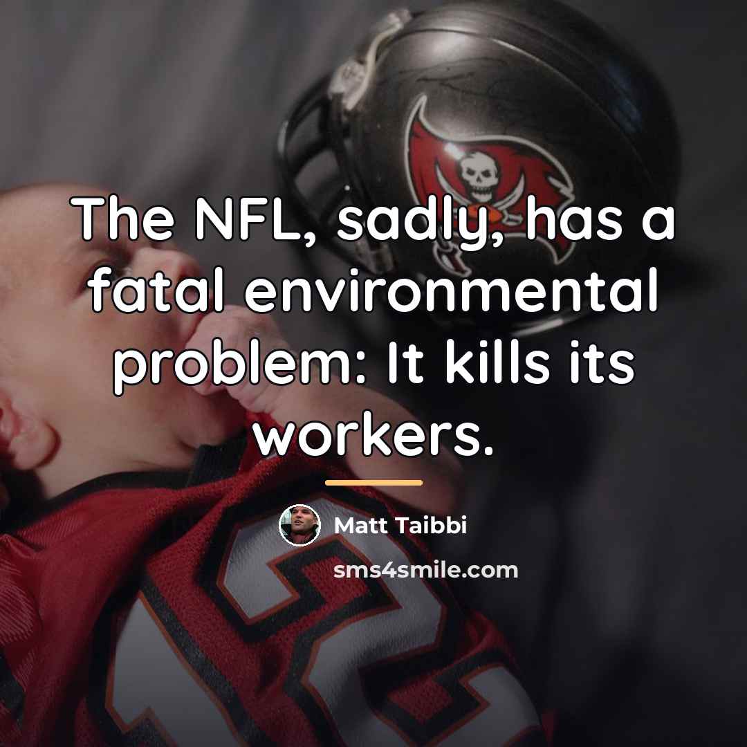 “The NFL, sadly, has a fatal environmental problem: It kills…” quote by Matt Taibbi