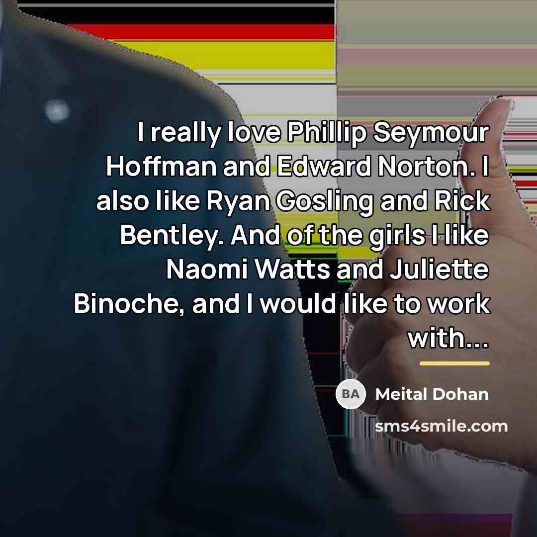 “I really love Phillip Seymour Hoffman and Edward Norton. I…” quote by Meital Dohan