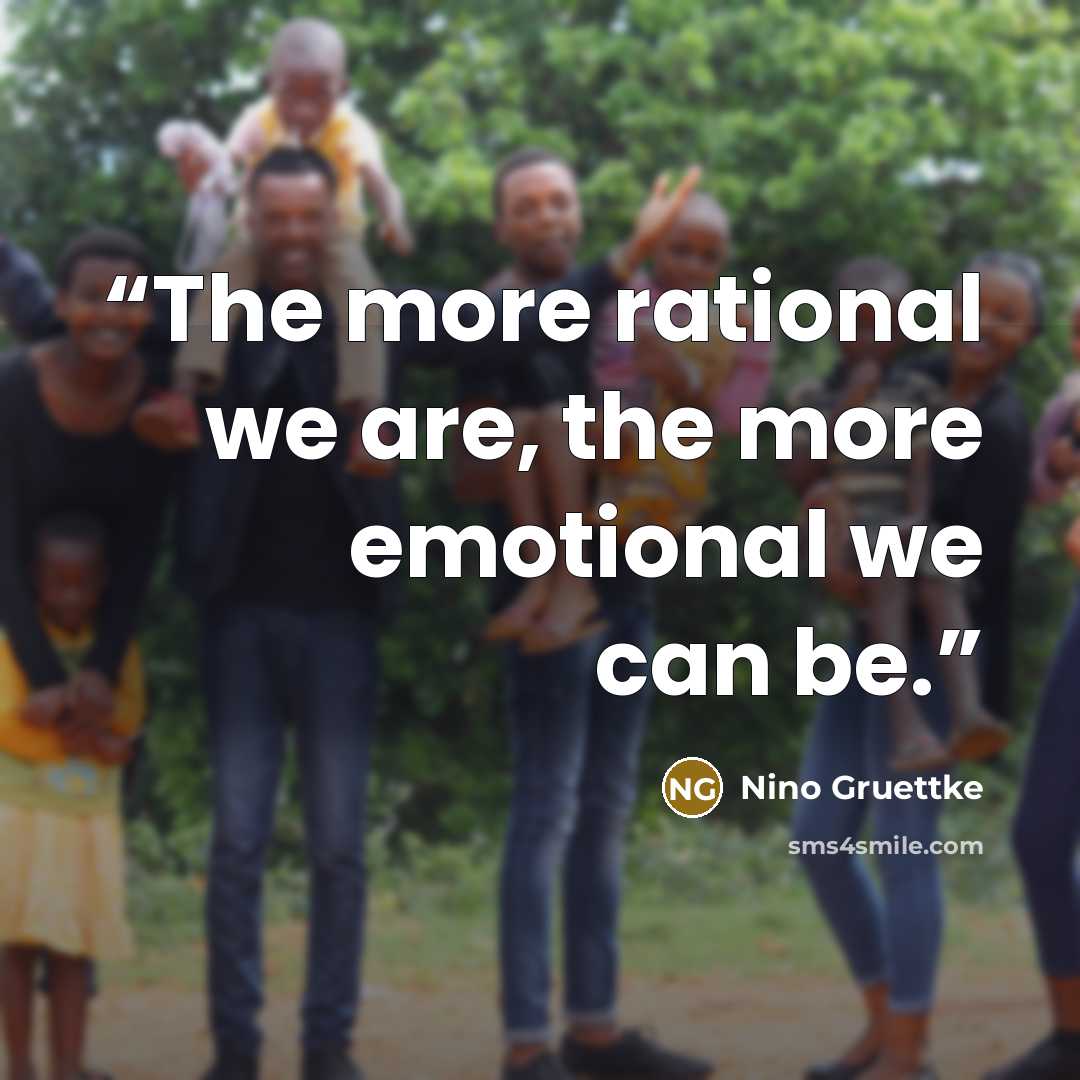 “The more rational we are, the more emotional we can be.” quote by Nino Gruettke