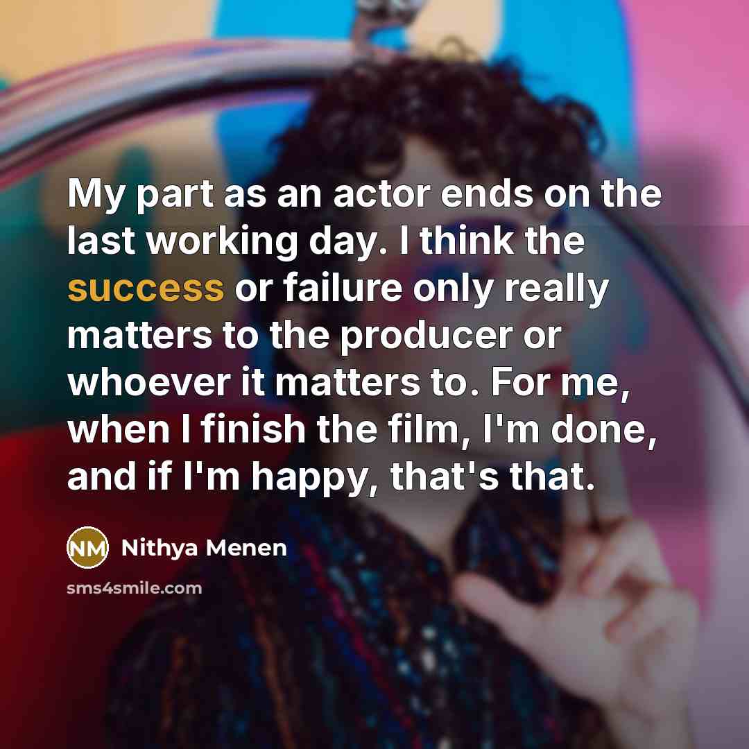 “My part as an actor ends on the last working…” quote by Nithya Menen