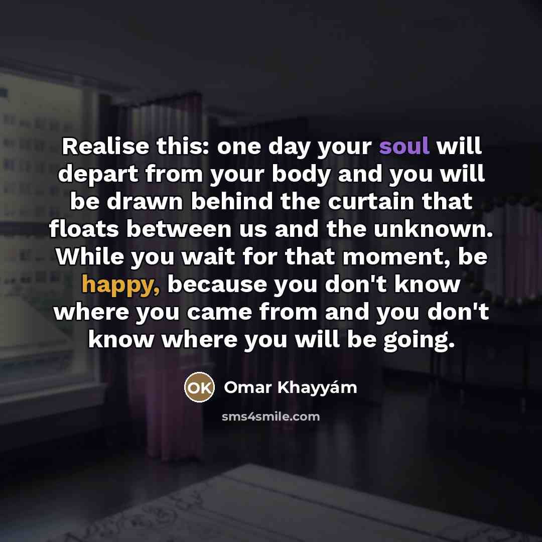“Realise this: one day your soul will depart from your…” quote by Omar Khayyam