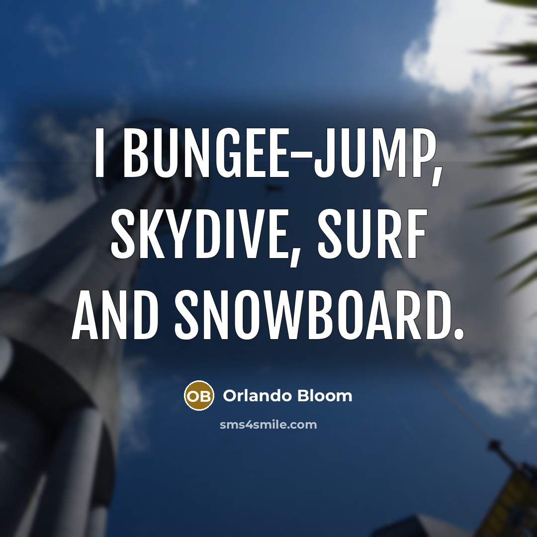 “I bungee-jump, skydive, surf and snowboard.” quote by Orlando Bloom