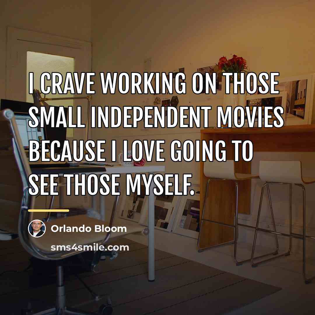 “I crave working on those small independent movies because I…” quote by Orlando Bloom
