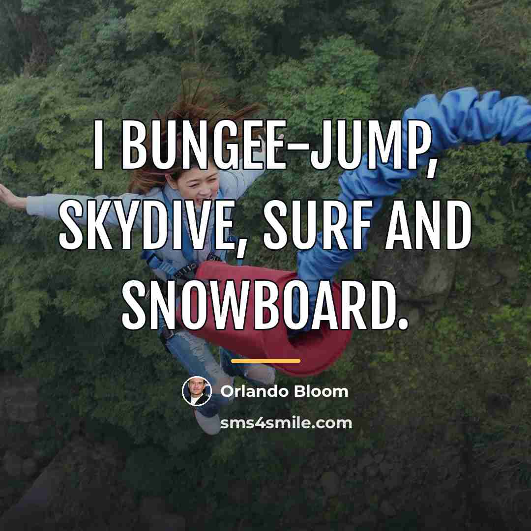 “I bungee-jump, skydive, surf and snowboard.…” quote by Orlando Bloom